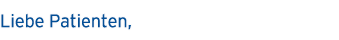 Liebe Patienten,